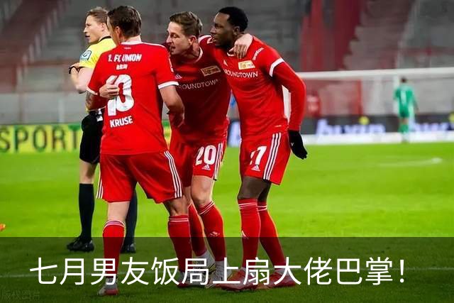 七月男友饭局上扇大佬巴掌！